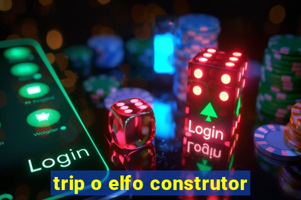 trip o elfo construtor